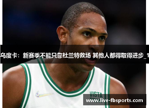 乌度卡：新赛季不能只靠杜兰特救场 其他人都得取得进步_1